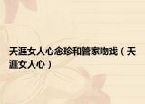 天涯女人心念珍和管家吻戏（天涯女人心）