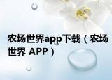 农场世界app下载（农场世界 APP）