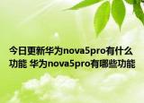 今日更新华为nova5pro有什么功能 华为nova5pro有哪些功能