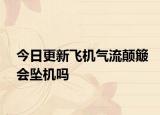 今日更新飞机气流颠簸会坠机吗