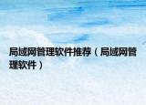 局域网管理软件推荐（局域网管理软件）
