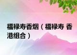 福禄寿香烟（福禄寿 香港组合）