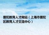 普陀教育人才网站（上海市普陀区教育人才交流中心）