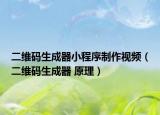 二维码生成器小程序制作视频（二维码生成器 原理）