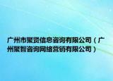 广州市聚贤信息咨询有限公司（广州聚智咨询网络营销有限公司）