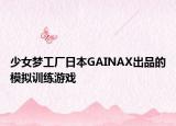 少女梦工厂日本GAINAX出品的模拟训练游戏