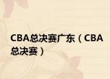 CBA总决赛广东（CBA总决赛）