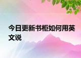 今日更新书柜如何用英文说