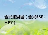 合兴顺湖城（合兴SSP-HP7）