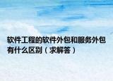 软件工程的软件外包和服务外包有什么区别（求解答）