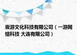 壹游文化科技有限公司（一游网络科技 大连有限公司）