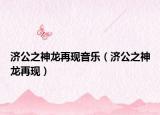 济公之神龙再现音乐（济公之神龙再现）