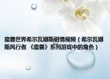 魔兽世界希尔瓦娜斯剧情视频（希尔瓦娜斯风行者 《魔兽》系列游戏中的角色）
