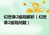 幻世录2结局解析（幻世录2结局问题）