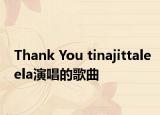 Thank You tinajittaleela演唱的歌曲