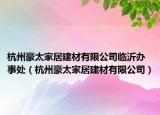 杭州豪太家居建材有限公司临沂办事处（杭州豪太家居建材有限公司）