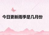 今日更新雨季是几月份