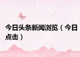 今日头条新闻浏览（今日点击）