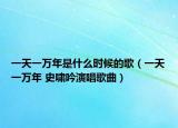 一天一万年是什么时候的歌（一天一万年 史啸吟演唱歌曲）