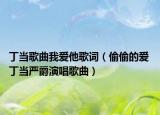 丁当歌曲我爱他歌词（偷偷的爱 丁当严爵演唱歌曲）