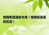 慢慢即漫漫的本意（慢慢和漫漫的区别）