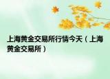 上海黄金交易所行情今天（上海黄金交易所）