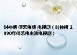 封神榜 傅艺伟版 电视剧（封神榜 1990年傅艺伟主演电视剧）