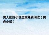男人的好小说全文免费阅读（黄色小说）