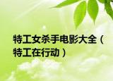 特工女杀手电影大全（特工在行动）