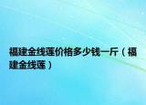 福建金线莲价格多少钱一斤（福建金线莲）