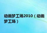 动画梦工场2010（动画梦工场）