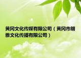 黄冈文化传媒有限公司（黄冈市朗雅文化传播有限公司）