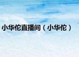 小华佗直播间（小华佗）