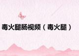 毒火腿肠视频（毒火腿）