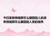 今日更新微信群怎么撤回别人的消息微信群怎么撤回别人发的信息