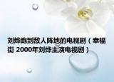 刘烨跑到敌人阵地的电视剧（幸福街 2000年刘烨主演电视剧）