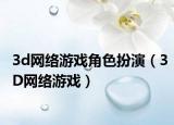3d网络游戏角色扮演（3D网络游戏）