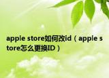 apple store如何改id（apple store怎么更换ID）