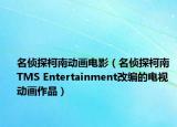 名侦探柯南动画电影（名侦探柯南 TMS Entertainment改编的电视动画作品）