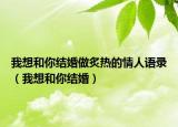 我想和你结婚做炙热的情人语录（我想和你结婚）