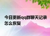 今日更新qq群聊天记录怎么恢复