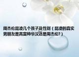 周杰伦昆凌几个孩子及性别（昆凌的真实男朋友是高富帅华汉还是周杰伦?）