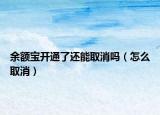 余额宝开通了还能取消吗（怎么取消）