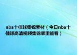 nba十佳球集锦素材（今日nba十佳球高清视频集锦哪里能看）