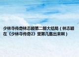 少林寺传奇林志颖第二部大结局（林志颖在《少林寺传奇2》里第几集出来啊）
