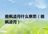 雅枫凌月什么意思（雅枫凌月）