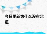 今日更新为什么没有北瓜