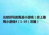 比较好玩的氪金小游戏（史上最贱小游戏4（1-10）攻略）