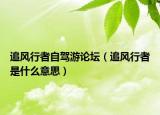 追风行者自驾游论坛（追风行者是什么意思）