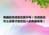 电脑的快速启动要开吗（音速启动怎么设置才能在别人的电脑使用）